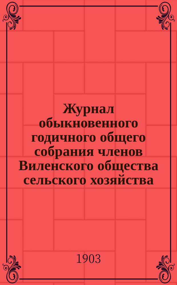 Журнал обыкновенного годичного общего собрания членов Виленского общества сельского хозяйства... 5 сентября 1902 года