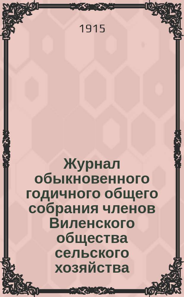 Журнал обыкновенного годичного общего собрания членов Виленского общества сельского хозяйства... 14 декабря 1914 года
