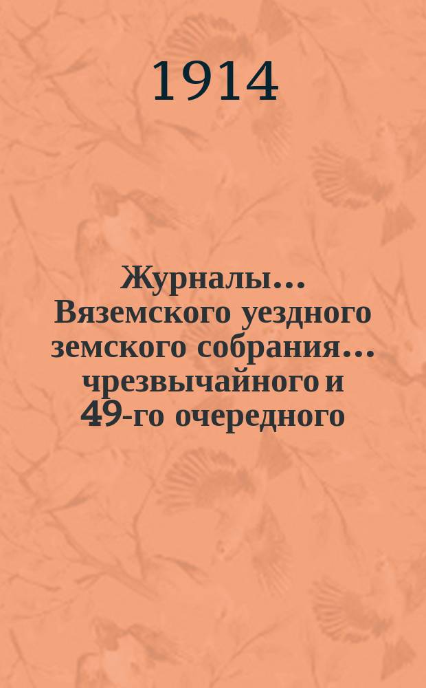 Журналы... Вяземского уездного земского собрания... чрезвычайного и 49-го очередного... за 1913 год