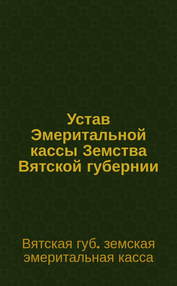 Устав Эмеритальной кассы Земства Вятской губернии