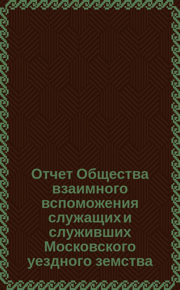 Отчет Общества взаимного вспоможения служащих и служивших Московского уездного земства... за 1901-1902 год
