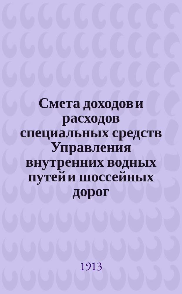 Смета доходов и расходов специальных средств Управления внутренних водных путей и шоссейных дорог... на 1914 год