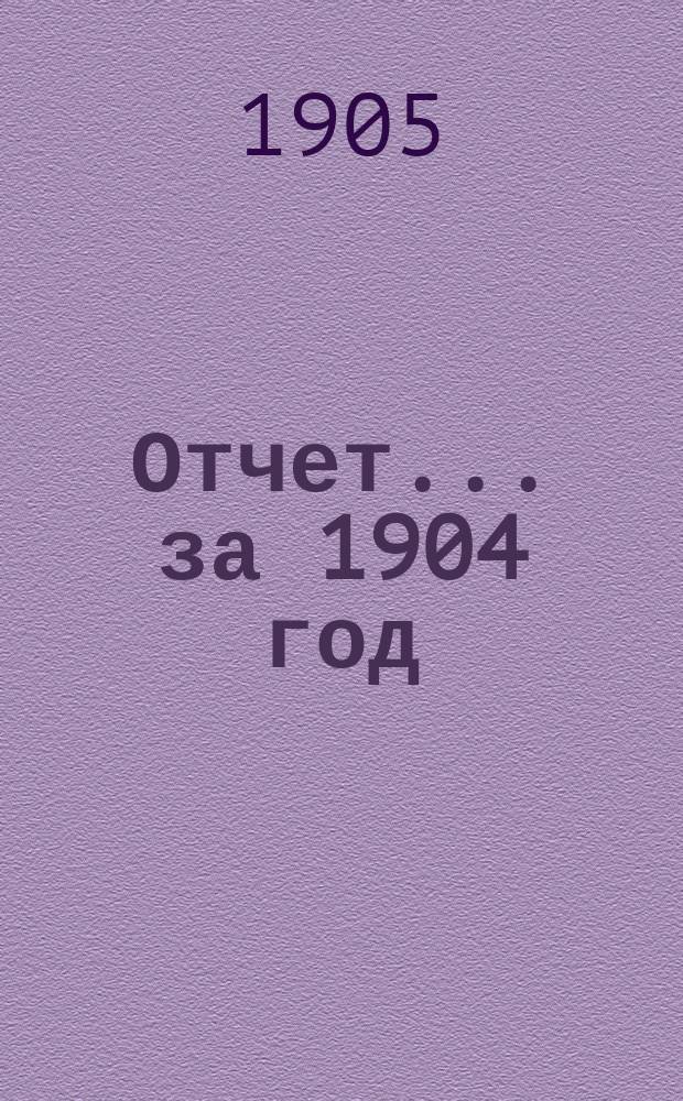 Отчет... ... за 1904 год