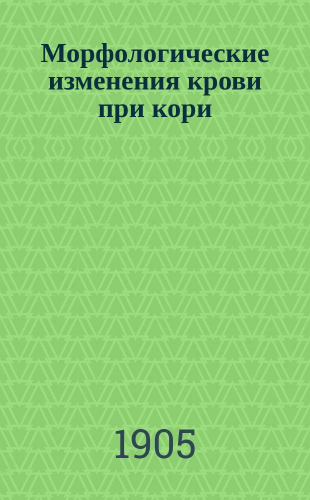 Морфологические изменения крови при кори : Дис. на степ. д-ра мед. И.Е. Успенского