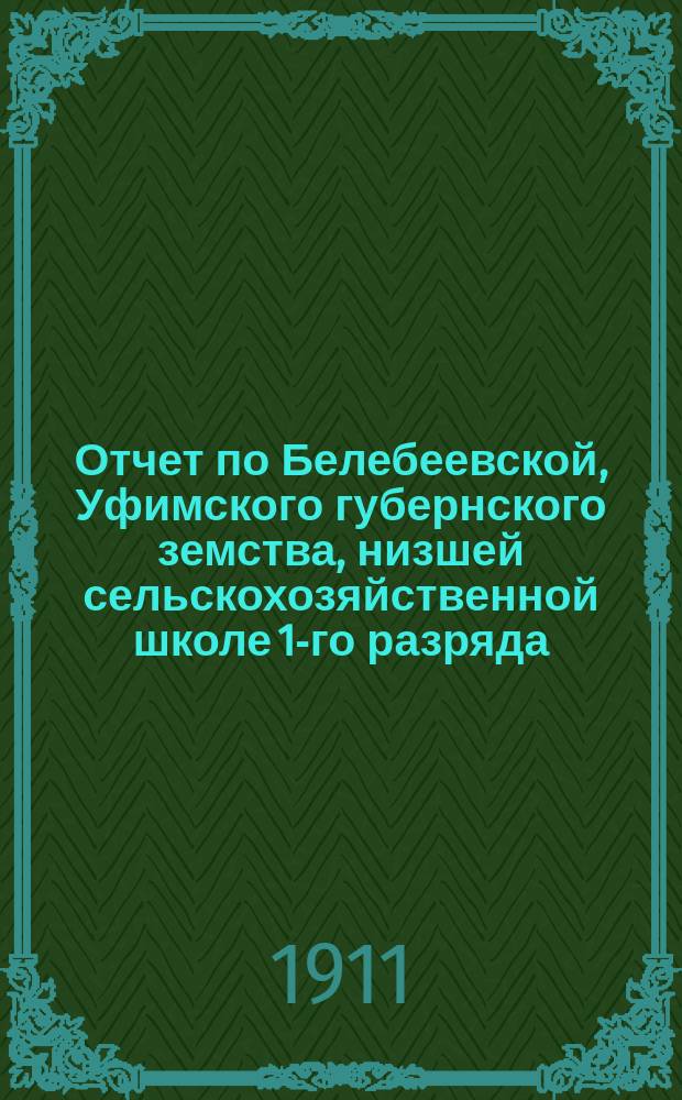 Отчет по Белебеевской, Уфимского губернского земства, низшей сельскохозяйственной школе 1-го разряда... ... за 1910 год