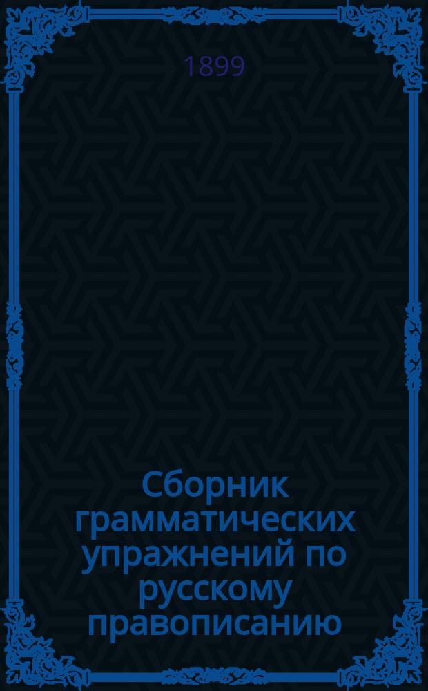 Сборник грамматических упражнений по русскому правописанию : Вып. -[2]. [Вып. 2] : Этимология и синтаксис