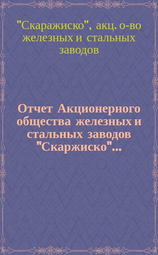 Отчет Акционерного общества железных и стальных заводов "Скаржиско"...