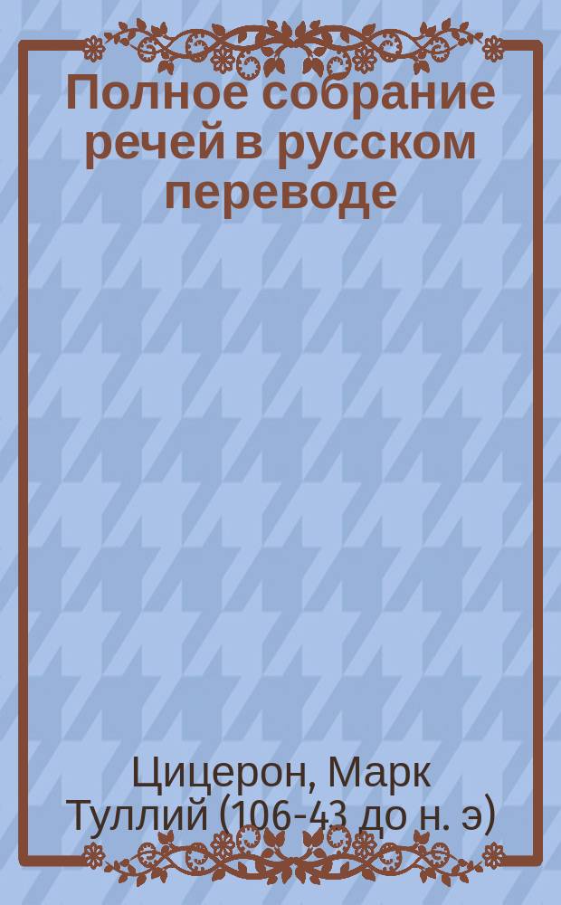 Полное собрание речей в русском переводе (отчасти В.А. Алексеева, отчасти Ф.Ф. Зелинского) : В 2 т. Т. 1