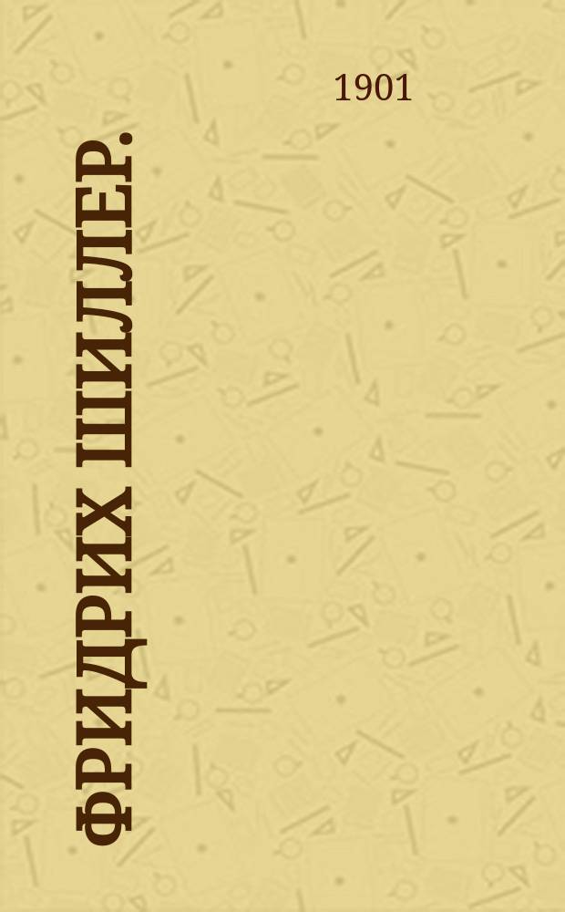 Фридрих Шиллер. (1759-1805) : Биогр. очерк поэта, с прил. отр. из его произведений