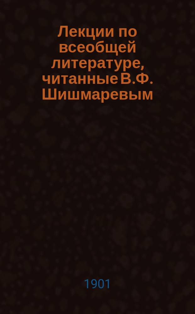 Лекции по всеобщей литературе, читанные В.Ф. Шишмаревым : Греч. лит. : 1900-1901. I курс