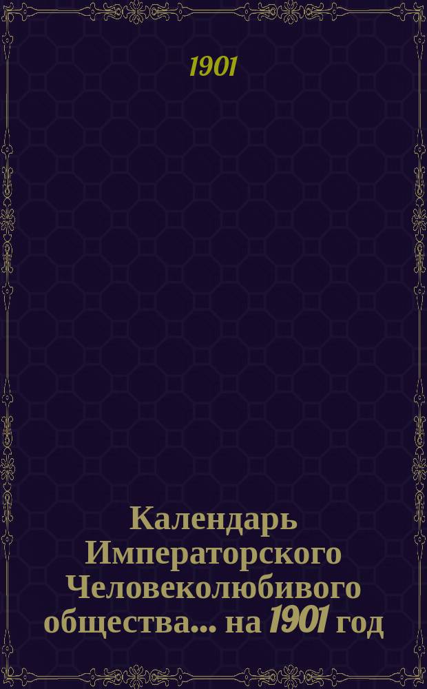 Календарь Императорского Человеколюбивого общества... ... на 1901 год