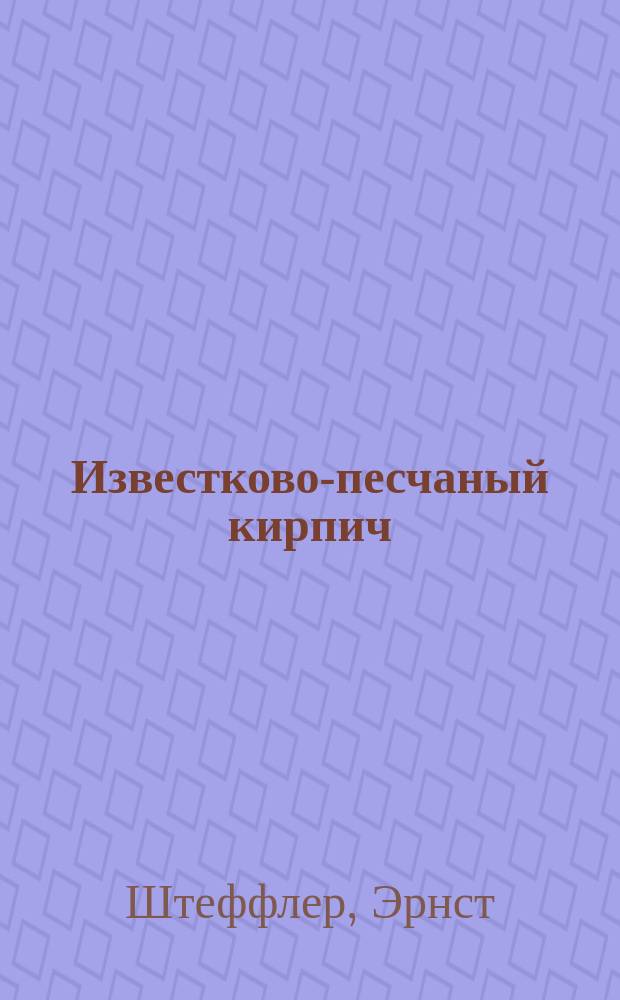 Известково-песчаный кирпич : Производство строит. камней из кварцевого песка и извести