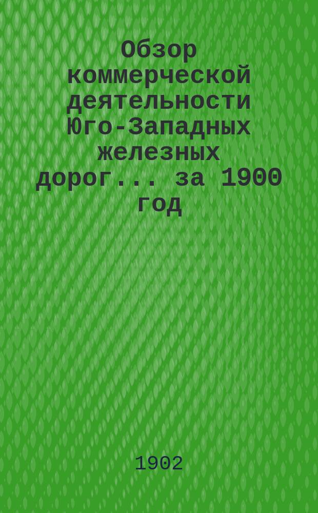 Обзор коммерческой деятельности Юго-Западных железных дорог. ... за 1900 год