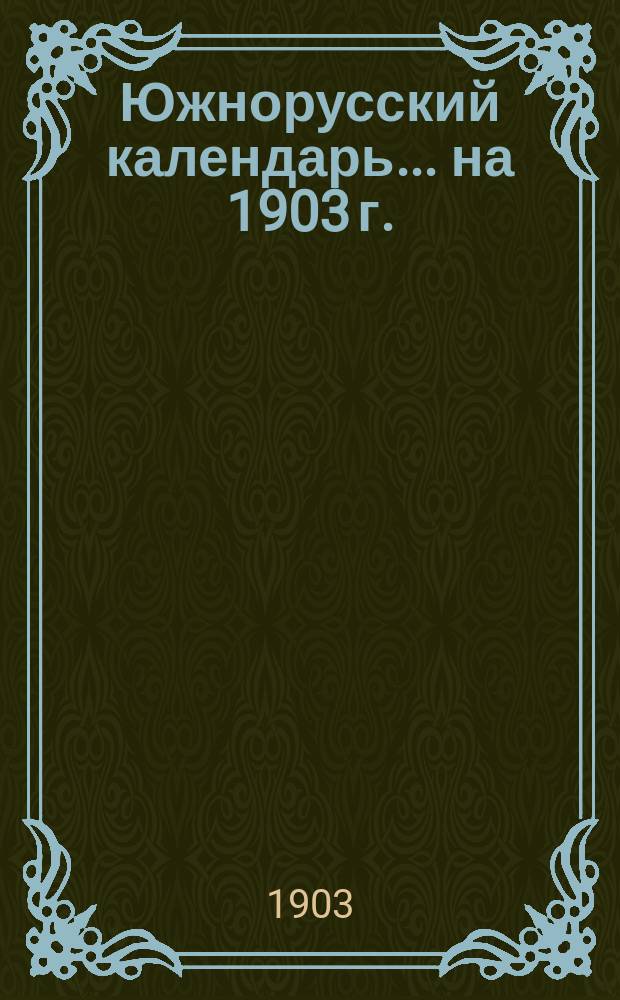 Южнорусский календарь... ... на 1903 г.