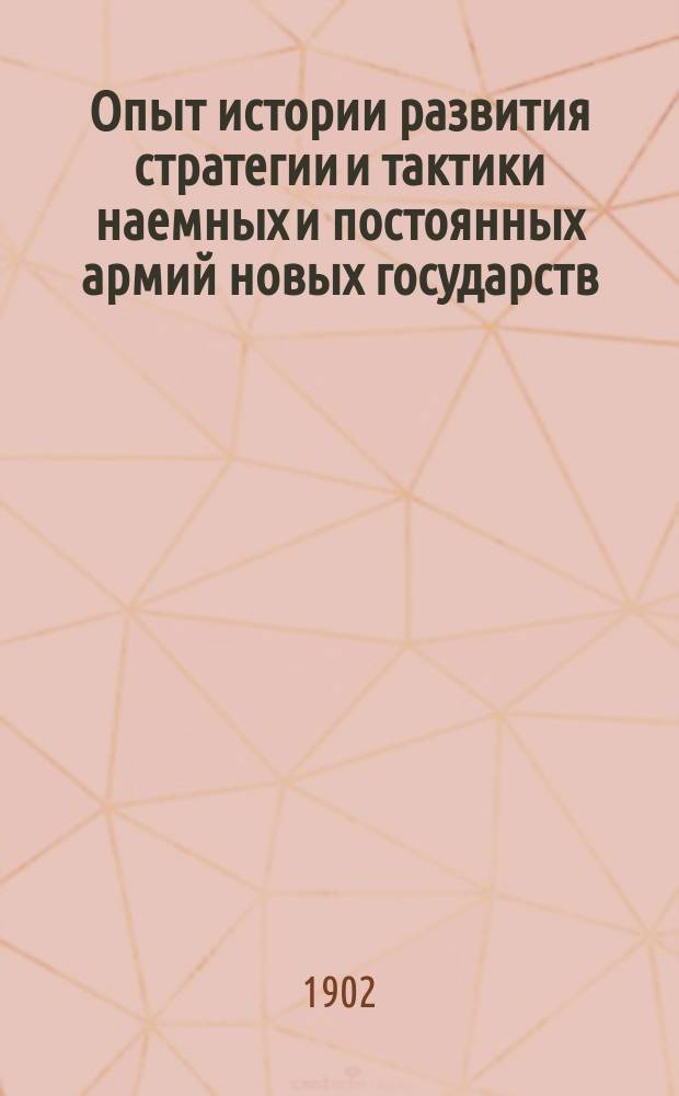 Опыт истории развития стратегии и тактики наемных и постоянных армий новых государств : Вып. 1-. Вып. 1 : Эпоха возрождения наук и искусств