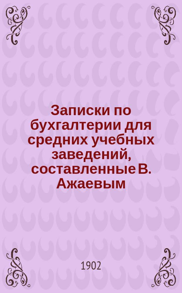 Записки по бухгалтерии для средних учебных заведений, составленные В. Ажаевым