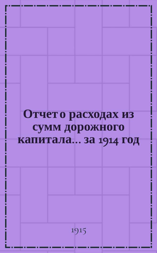 Отчет о расходах из сумм дорожного капитала... ... за 1914 год