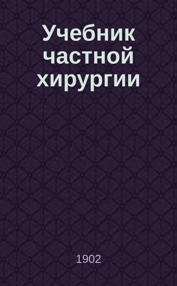 Учебник частной хирургии : (Prof. E. Albert, Lehrbuch der speciellen Chirurgie. Bd. 1-[2]. Wien u. Leipzig). Т. 1-2. Т. 2 : Болезни брюшной полости, прямой кишки, мошонки, таза и нижних конечностей