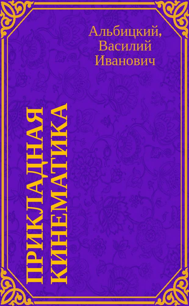 Прикладная кинематика : Курс, чит. в Харьк. технол. ин-те имп. Александра III в 1901-1902 учеб. г. проф. В.И. Альбицким