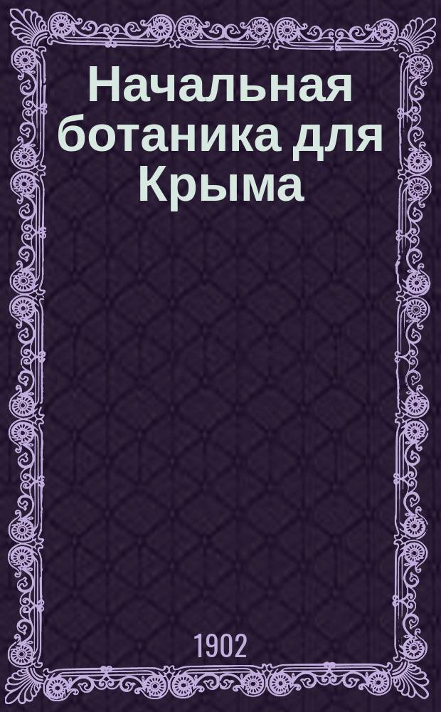 Начальная ботаника для Крыма : Пособие для учеников при изуч. растений по живым образцам. I : Осенние растения