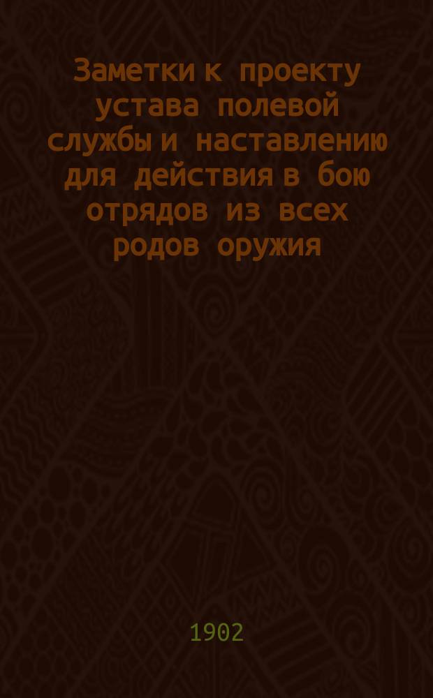 Заметки к проекту устава полевой службы и наставлению для действия в бою отрядов из всех родов оружия