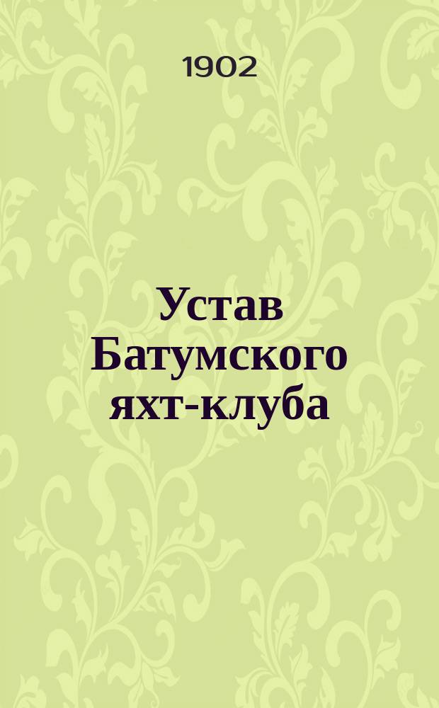 Устав Батумского яхт-клуба : Утв. 22 нояб. 1901 г.