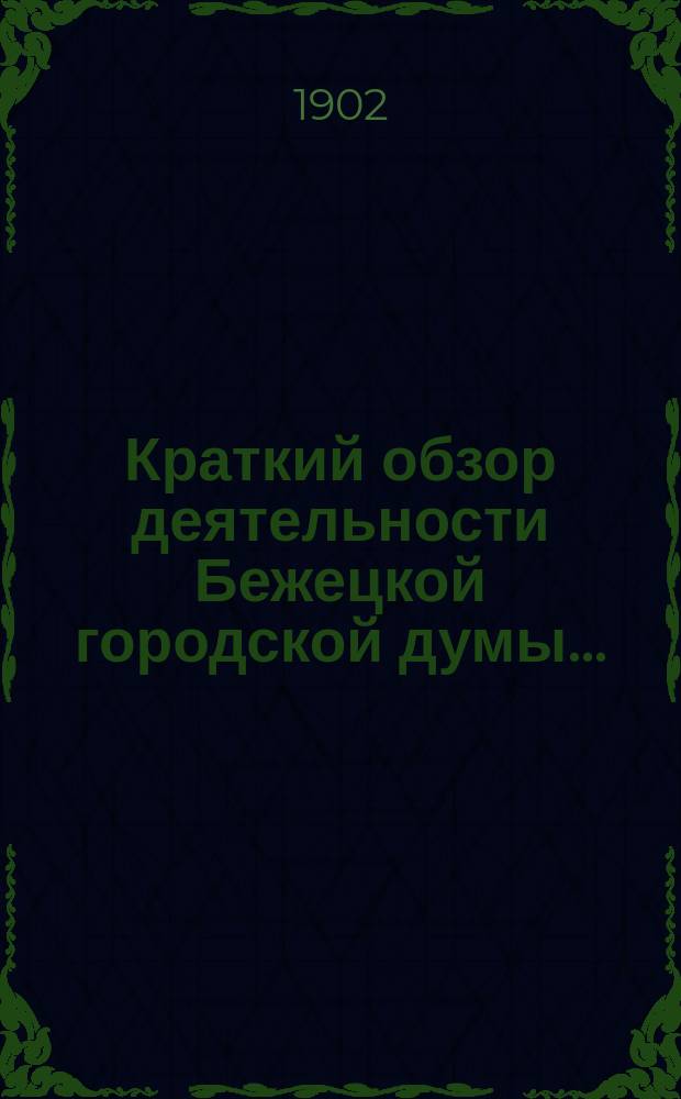 Краткий обзор деятельности Бежецкой городской думы.. : Сост. Гор. управой в силу постановления Думы 1-го дек. 1900 г., для сведения гг. гласных. за 1901 год