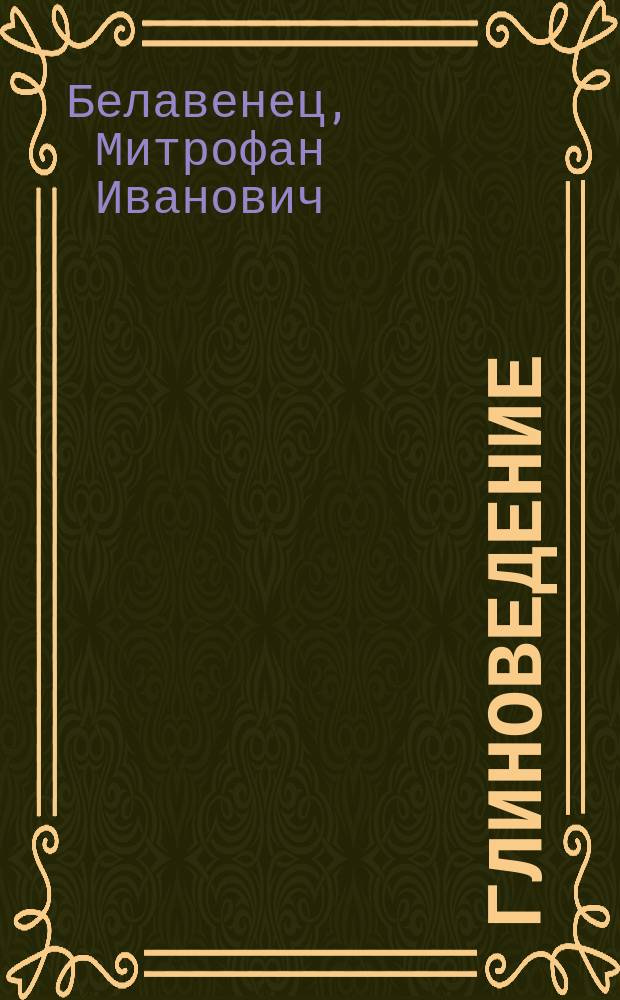 ... Глиноведение : Сочинения. Журнал. Музей. Библиотека. Кн. скл. : (Прогр. деятельности)