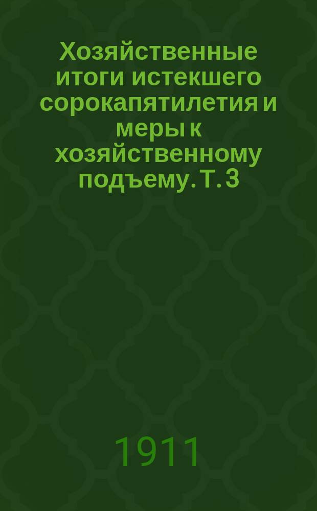 Хозяйственные итоги истекшего сорокапятилетия и меры к хозяйственному подъему. Т. 3 : Хлебная торговля и элеваторы