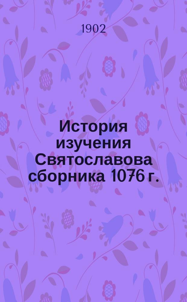 История изучения Святославова сборника 1076 г. : Библиогр. обзор