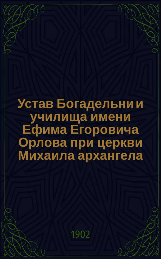 Устав Богадельни и училища имени Ефима Егоровича Орлова при церкви Михаила архангела, что в Куровищах, Корчевского уезда, Тверской губернии