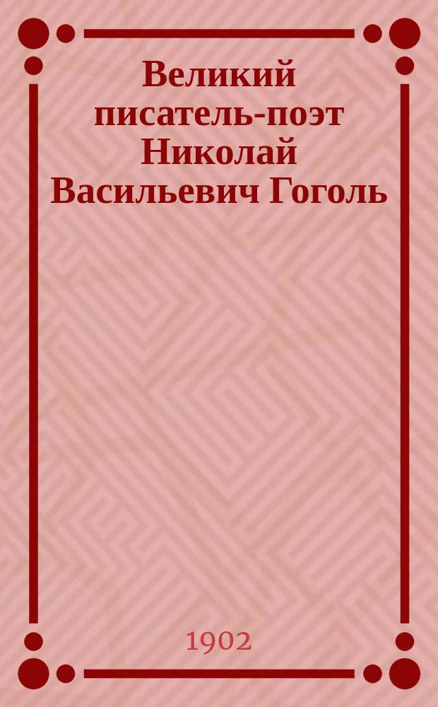 Великий писатель-поэт Николай Васильевич Гоголь : С портр., рис. и отр. из соч. Гоголя