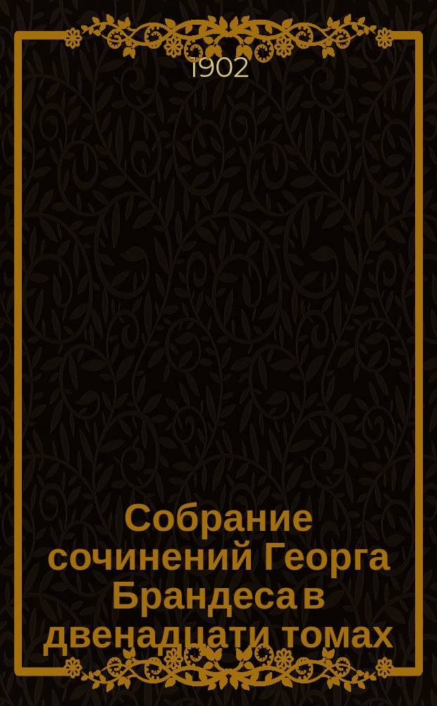 Собрание сочинений Георга Брандеса в двенадцати томах : С портр. авт. и вступ. ст. Т. 6 : [Натурализм в Англии. Русские писатели]