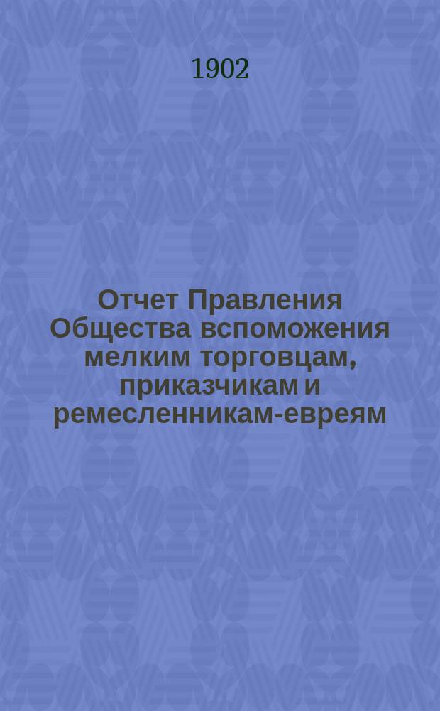 Отчет Правления Общества вспоможения мелким торговцам, приказчикам и ремесленникам-евреям, проживающим в г. Варшаве, под названием "Братская помощь"... за 1901 год