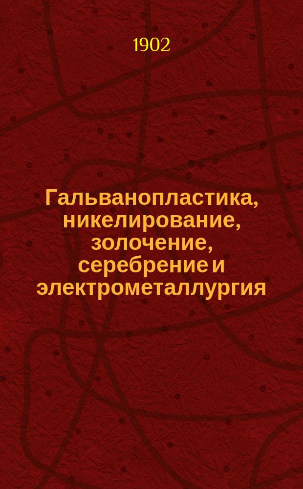 Гальванопластика, никелирование, золочение, серебрение и электрометаллургия : Пер. с фр