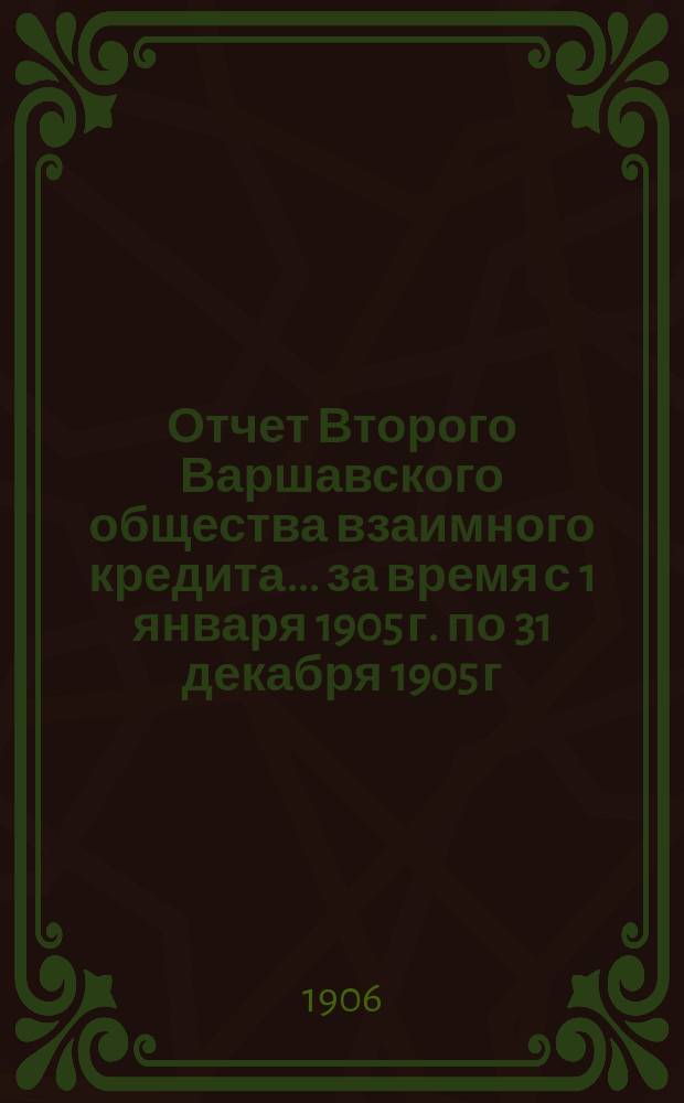 Отчет Второго Варшавского общества взаимного кредита... ... за время с 1 января 1905 г. по 31 декабря 1905 г.