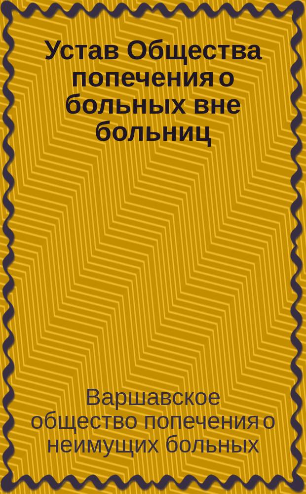 Устав Общества попечения о больных вне больниц (под именем св. Антона) : Утв. 12 авг. 1901 г.