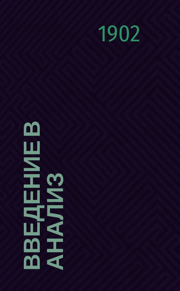 Введение в анализ : Курс лекций. Вып. 1-. Вып. 1 : Учение о целых положительных числах (с приложением задач)