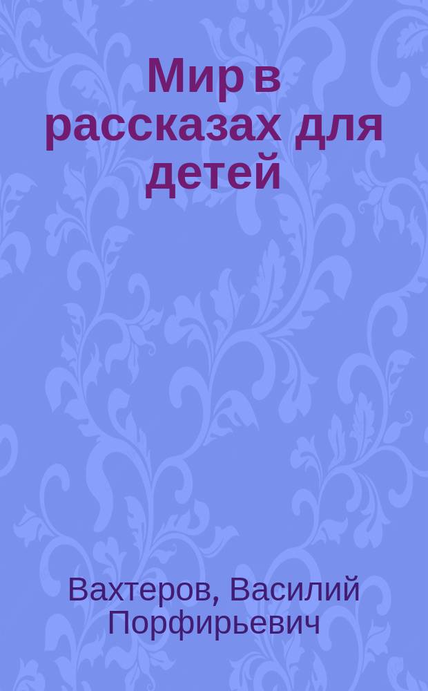 Мир в рассказах для детей : Кн. для клас. чтения в нач. уч-щах : Вторая после букваря : С 66 рис. в тексте