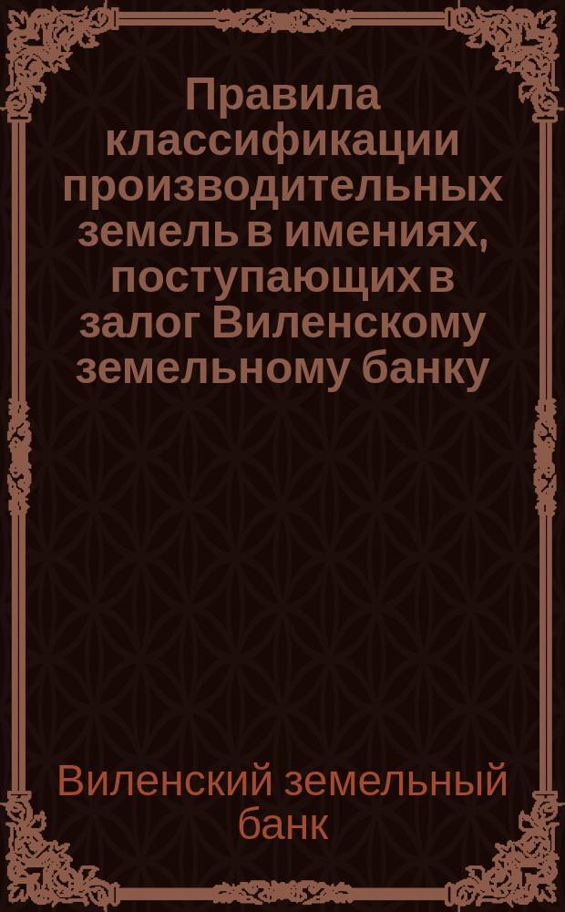 Правила классификации производительных земель в имениях, поступающих в залог Виленскому земельному банку