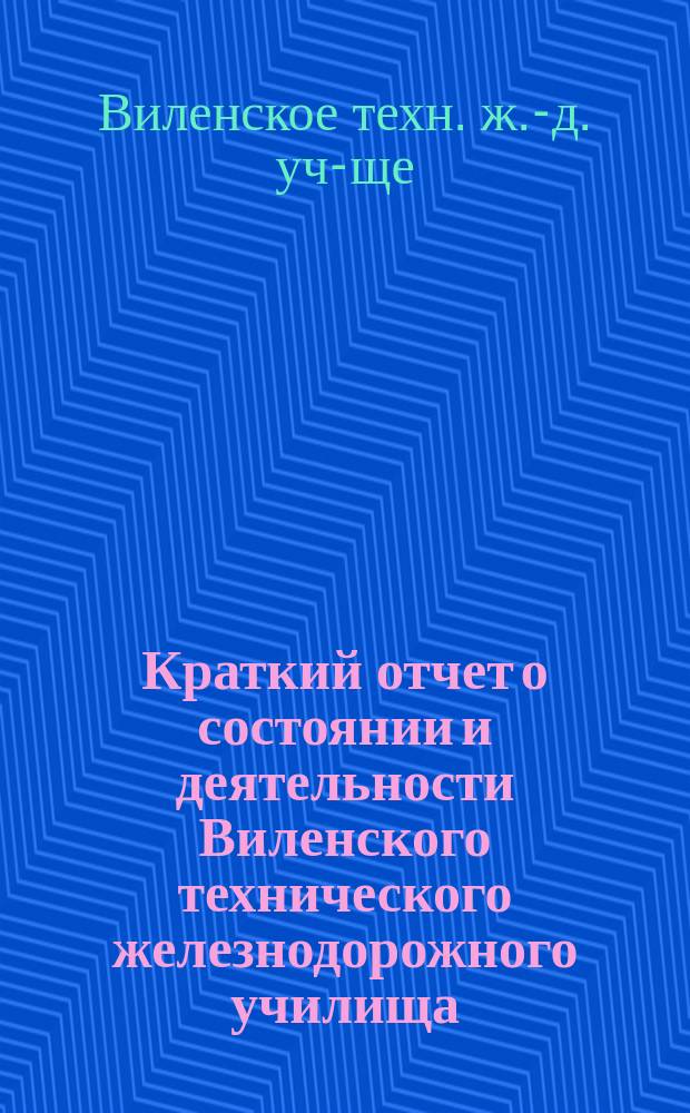 Краткий отчет о состоянии и деятельности Виленского технического железнодорожного училища...