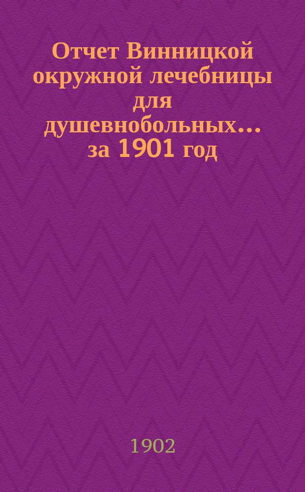 Отчет Винницкой окружной лечебницы для душевнобольных... за 1901 год