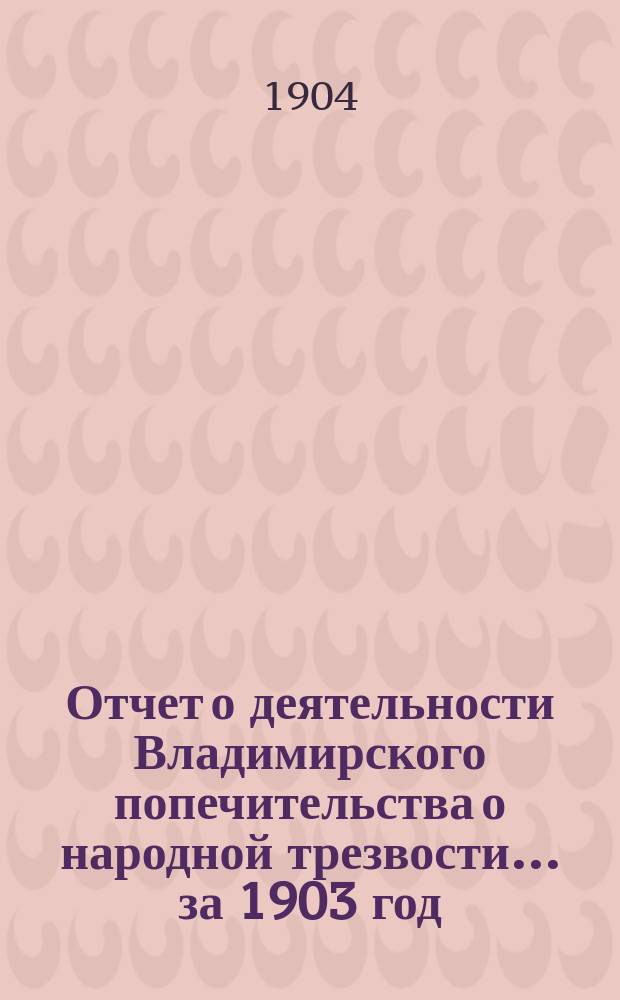 Отчет о деятельности Владимирского попечительства о народной трезвости... за 1903 год