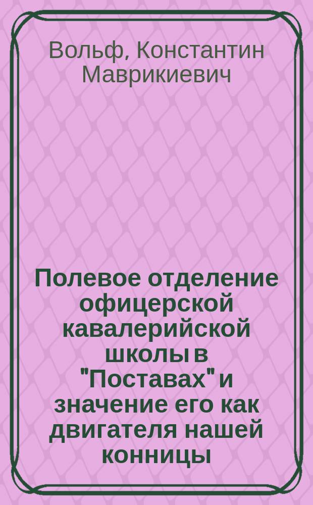 Полевое отделение офицерской кавалерийской школы в "Поставах" и значение его как двигателя нашей конницы : Прил.: Описание парфорсных охот в Антонинах