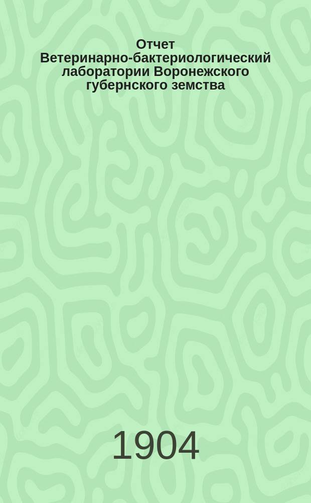 Отчет Ветеринарно-бактериологический лаборатории Воронежского губернского земства... за 1903 год