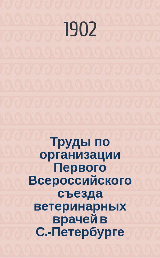 Труды по организации Первого Всероссийского съезда ветеринарных врачей в С.-Петербурге. Вып. 2