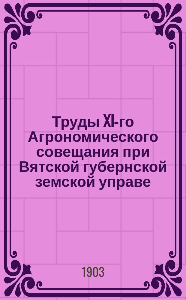 Труды XI-го Агрономического совещания при Вятской губернской земской управе (с 1 по 14 июня 1902 года) : Т. 1. Т. 2 : Отчеты заведующих фермами за 1902 год