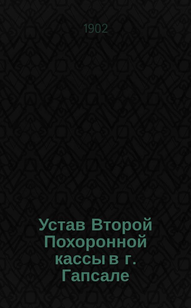Устав Второй Похоронной кассы в г. Гапсале (Эстляндской губернии) : Утв. 31 окт. 1901 г.