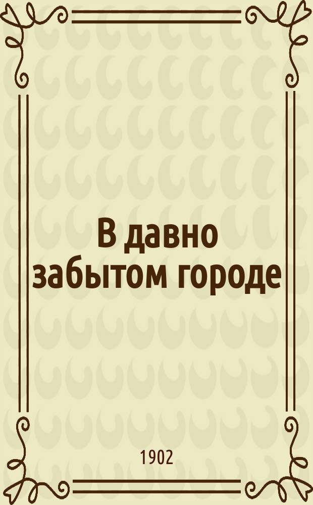 В давно забытом городе : Из путевых заметок : Обраб. для юношества Георгом Гертнером