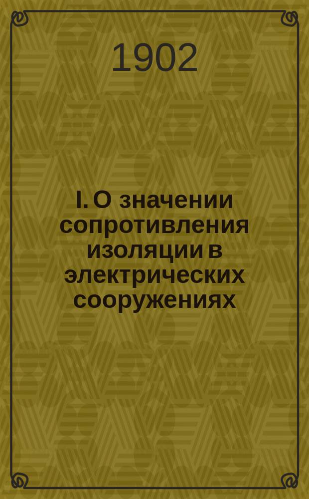 I. О значении сопротивления изоляции в электрических сооружениях; II. О сопротивлении изоляции кабелей